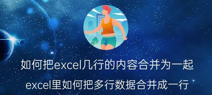 如何把excel几行的内容合并为一起 excel里如何把多行数据合并成一行？